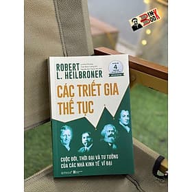 (Xuất bản năm 1953 - Đã bán gần 4 triệu bản trên khắp thế giới) CÁC TRIẾT GIA THẾ TỤC: Cuộc Đời, Thời Đại Và Tư Tưởng Của Các Nhà Kinh Tế Vĩ Đại - Robert L. Heilbroner - Omega+ - Nhã Nam