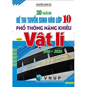 30 năm đề thi tuyển sinh vào lớp 10 môn Vật Lí trường Phổ Thông Năng Khiếu (1996 - 2025) - Nhã Nam