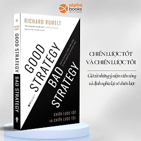 CHIẾN LƯỢC TỐT VÀ CHIẾN LƯỢC TỒI (Good Strategy, Bad Strategy) - Giã Từ Những Ý Niệm Viển Vông Và Định Nghĩa Lại Về Chiến Lược - Richard P. Rumelt (bìa mềm) - Richard Fenton