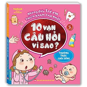 Những Điều Trẻ Em Thích Khám Phá Nhất - 10 Vạn Câu Hỏi Vì Sao ? - Thường Thức Cuộc Sống (Sách bản quyền) - Tái bản - Minh Minh