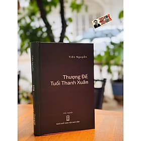 (Bìa cứng) THƯỢNG ĐẾ TUỔI THANH XUÂN – Tiến Nguyễn – NXB Hội nhà văn - Thanh Thanh