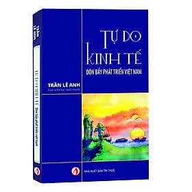 Tự Do Kinh Tế , Đòn Bẩy Phát Triển Việt Nam - Trần Lê Anh - Tri Thức