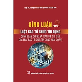 Bình luận Luật Các tổ chức tín dụng (Bình luận chung và toàn bộ 210 điều của Luật Các tổ chức tín dụng năm 2024) - Nhã Nam