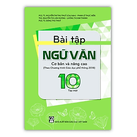 Bài Tập Ngữ Văn 10 - Tập 1 cơ bản và nâng cao (Theo Chương trình Giáo dục phổ thông 2018)