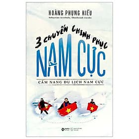 Ba Chuyến Chinh Phục Nam Cực - Cẩm Nang Du Lịch Nam Cực - Chinh Ba