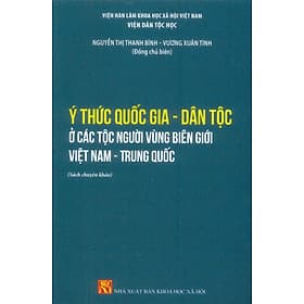Ý Thức Quốc Gia - Dân Tộc Ở Các Dân Tộc Vùng Biên Giới Việt Nam - Trung Quốc (Sách chuyên khảo) - Nguyễn Thị Thanh Bình, Vương Xuân Tình (Đồng chủ biên) - Đàn Thanh
