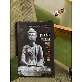 PHẬT TÍCH - TRUNG TÂM PHẬT GIÁO CỔ NHẤT Ở VIỆT NAM – NXB Chính trị quốc gia sự thật - Nhã Nam