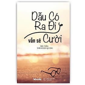 Sách DẪU CÓ RA ĐI VẪN SẼ CƯỜI - Mộc Trầm (Thích Đạo Quang) - 