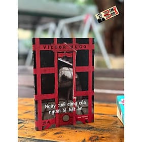 NGÀY CUỐI CÙNG CỦA NGƯỜI BỊ KẾT ÁN – Victor Hugo – Đặng Thị Hạnh dịch – Nhã Nam - NXB Văn Học - 