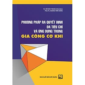 Phương Pháp Ra Quyết Định Đa Tiêu Chí Và Ứng Dụng Trong Gia Công Cơ Khí (Bản in năm 2022) - Phương Phương