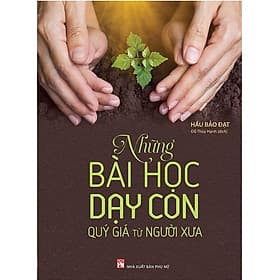 Sách Những Bài Học Dạy Con Quý Giá Từ Người Xưa - 