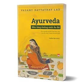 Ayurveda - Nền Tảng Dưỡng Sinh Ấn Độ - Vasant Dattatray Lad - Sophia Ngo dịch - (bìa mềm) - Công Sĩ