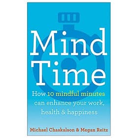Mind Time: How Ten Mindful Minutes Can Enhance Your Work, Health And Happiness - An