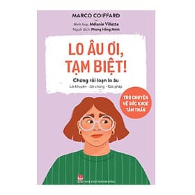 Sách Lo Âu Ơi, Tạm Biệt! - Trò Chuyện Về Sức Khoẻ Tâm Thần - Chứng Rối Loạn Lo Âu - Chuyện