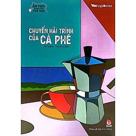 Ẩm Thực Chinh Phục Thế Giới – Chuyến Hải Trình Của Cà Phê - Kim Chi