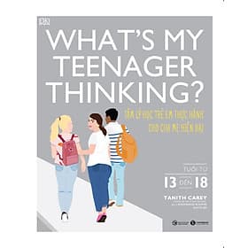 What’s my teenager thinking? Tâm lý học trẻ em thực hành cho cha mẹ hiện đại (từ 13 đến 18 tuổi) - Chà