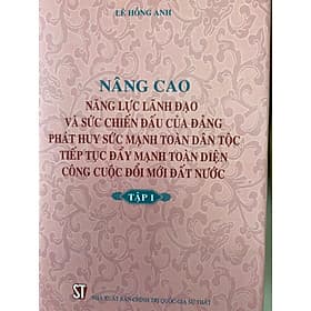 Nâng cao năng lực lãnh đạo và sức chiến đấu của Đảng, phát huy sức mạnh toàn Dân tộc tiếp tục đẩy mạnh toàn diện công cuộc đổi mới Đất nước (Tập 1) - Làn