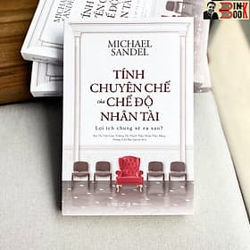TÍNH CHUYÊN CHẾ CỦA CHẾ ĐỘ NHÂN TÀI – Lợi ích chung sẽ ra sao ? - GS. Michael Sandel – Omega Plus - NXB Thế Giới - 