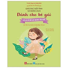 Mọi Điều Bé Gái Cần Phải Biết - Giáo Dục Giới Tính Và Nhân Cách Dành Cho Bé Gái - Tớ Là Cô Bé Lạc Quan, Yêu Đời - Dạy Trẻ Có Suy Nghĩ Và Hành Động Tích Cực - Gã