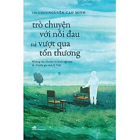 Sách Trò Chuyện Với Nỗi Đau Và Vượt Qua Tổn Thương - Minh