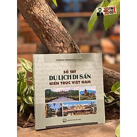 SỔ TAY DU LỊCH DI SẢN KIẾN TRÚC VIỆT NAM - TOMODA HIROMICHI - Việt Nguyễn, Khánh Huyền dịch - NXB Xây dựng - 
