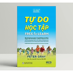 Tự Do Học Tập (Free To Learn) - Peter Gray - IRED Books - G