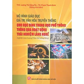 Mô Hình Giáo Dục Giá Trị Văn Hoá Truyền Thống Cho Học Sinh Trung Học Phổ Thông Thông Qua Hoạt Động Trải Nghiệm Làng Nghề (Nghiên Cứu Ở Vùng Châu Thổ Sông Hồng) - Gia Thố