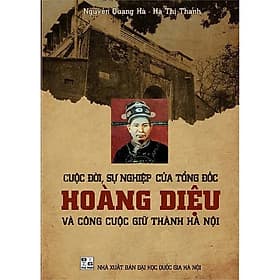 Cuộc Đời, Sự Nghiệp Của Tổng Đốc Hoàng Diệu Và Công Cuộc Giữ Thành Hà Nội - STT - Việt Hà