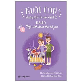 Nuôi con không phải là cuộc chiến 2 Quyển 2 - Easy nếp sinh hoạt cho bé yêu - Chì