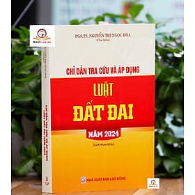 Chỉ dẫn tra cứu và áp dụng Luật Đất đại năm 2024 - Nhã Nam