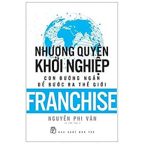 Sách Nhượng Quyền Khỏi Nghiệp - Con Đường Ngắn Để Bước Ra Thế Giới (Tái Bản) - Nguyễn Phi Vân