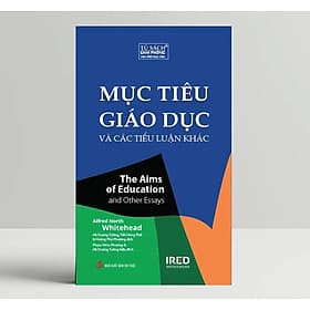 Mục Tiêu Giáo Dục Và Các Tiểu Luận Khác (The Aims of Education and Other Essays) - Alfred North Whitehead - IRED Books - ED
