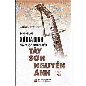 Sách Nhìn lại xứ Gia Định và cuộc nội chiến Tây Sơn - Nguyễn Ánh (1777 – 1789) (TB2023) - G