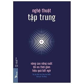 Sách Nghệ Thuật Tập Trung: Nâng Cao Năng Suất, Tối Ưu Thời Gian, Hiệu Quả Bất Ngờ - Bản Quyền