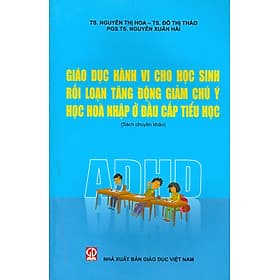 Giáo Dục Hành Vi Cho Học Sinh Rối Loạn Tăng Động Giảm Chú Ý Học Hòa Nhập Ở Đầu Cấp Tiểu Học (Sách chuyên khảo) - Công Sĩ
