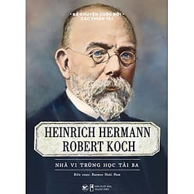 Kể Chuyện Cuộc Đời Các Thiên Tài: Heinrich Hermann Robert Koch - Nhà Vi Trùng Học Tài Ba - Robert Plomin