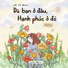 Sổ Tô Màu – Dù Bạn Ở Đâu, Hạnh Phúc Ở Đó - Hạ