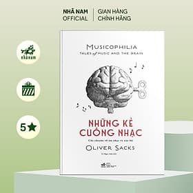 Những kẻ cuồng nhạc (Musicophilia: Tales of music and the brain) - Nhã Nam Official - Nhã Nam