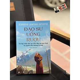 ĐẠO SƯ UỐNG RƯỢU – Dzongsar Jamyang Khyentse – Pema Trần dịch – Thái Hà – NXB Hà Nội - 
