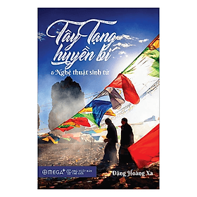 Tây Tạng Huyền Bí Và Nghệ Thuật Sinh Tử - Đặng Hoàng Xa - Nhà Xuất Bản Thế Giới - 