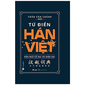 Từ Điển Hán Việt - Hán Ngữ Cổ Đại Và Hiện Đại (Tái Bản 2022) - Trần Văn Chánh