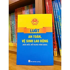 Luật An Toàn, Vệ Sinh Lao Động (Sửa đổi, bổ sung năm 2024) - ndbooks - An Nam
