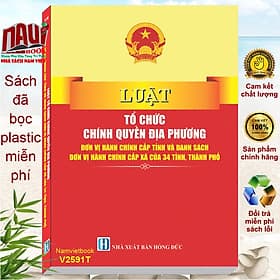 Sách Luật Tổ Chức Chính Quyền Địa Phương – Đơn Vị Hành Chính Cấp Tỉnh và Danh Sách Đơn Vị Hành Chính Cấp Xã của 34 Tỉnh, Thành Phố (V2591T) - Việt Chi