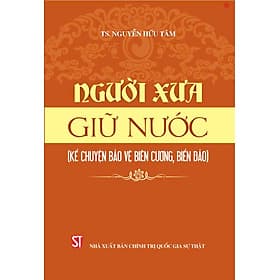 Người xưa giữ nước (Kể chuyện bảo vệ biên cương, biển đảo) - bản in 2024 - Người Kể Chuyện