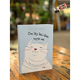 ÔM LẤY BẢN THÂN TUYỆT VỜI – Nhóm tư vấn từ Mạn Mạn – Lục Bích dịch – Nhã Nam - NXB Hà Nội