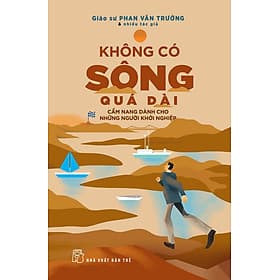 KHÔNG CÓ SÔNG QUÁ DÀI - Cẩm Nang Dành Cho Những Người Khởi Nghiệp - GS. Phan Văn Trường & Nhiều Tác Giả - (bìa mềm) - Cẩm Vân