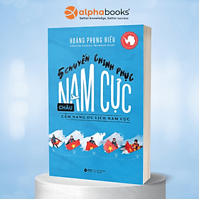 Sách 5 Chuyến Chinh Phục Châu Nam Cực: Cẩm Nang Du Lịch Nam Cực (Hoàng Phụng Hiếu) - Alpha Books - Châu Sa