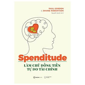 Spenditude: Làm Chủ Đồng Tiền, Tự Do Tài Chính - giúp bạn tìm ra thái độ tiêu dùng phù hợp và đạt được tự chủ tài chính - Thái Đồng