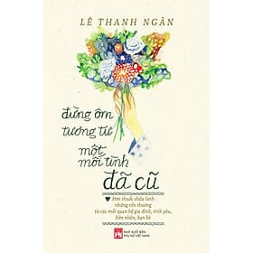 ĐỪNG ÔM TƯƠNG TƯ MỘT MỐI TÌNH ĐÃ CŨ - Nhã Nam