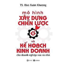 Mô Hình Xây Dựng Chiến Lược Và Kế Hoạch Kinh Doanh Cho Doanh Nghiệp Vừa Và Nhỏ (Thái Hà Books) - Do